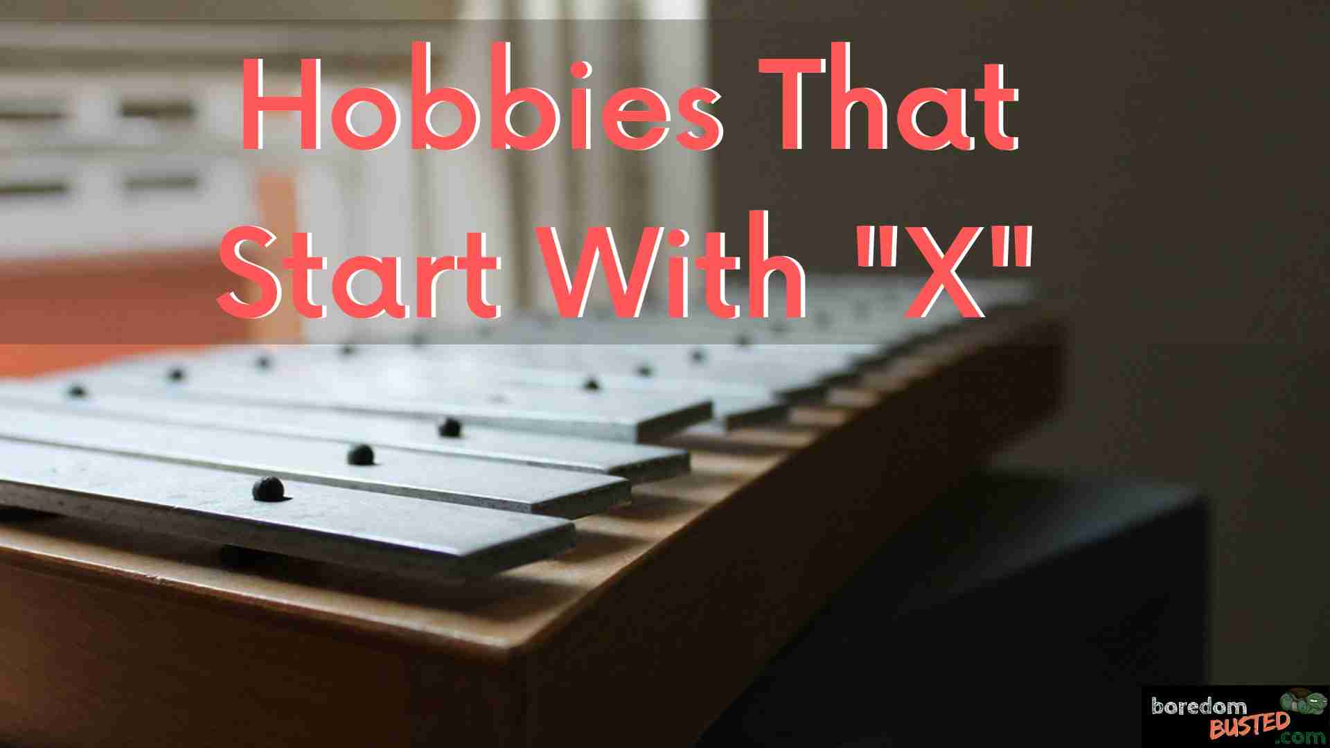 Hobbies that Start with X
